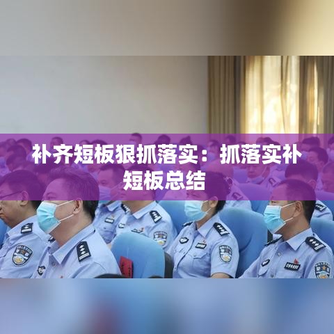 補齊短板狠抓落實:抓落實補短板總結