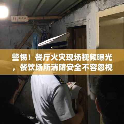 警惕!餐廳火災現場視頻曝光,餐飲場所消防安全不容忽視!