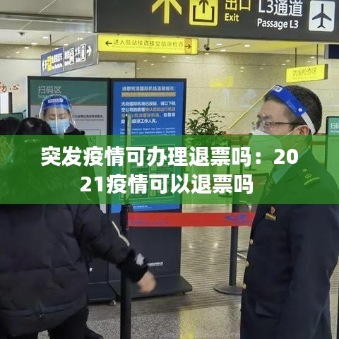 突發(fā)疫情可辦理退票嗎:2021疫情可以退票嗎