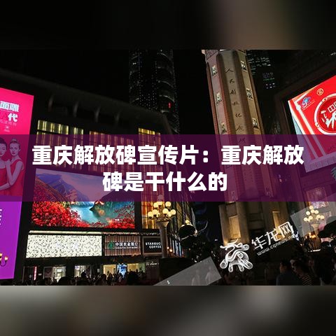 重慶解放碑宣傳片:重慶解放碑是干什么的