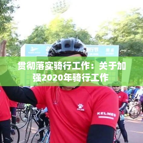 貫徹落實騎行工作:關于加強2020年騎行工作