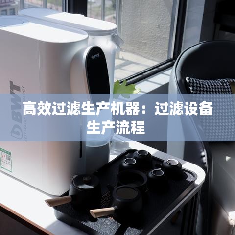 高效過濾生產機器：過濾設備生產流程 