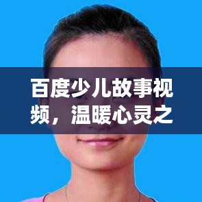 百度少兒故事視頻,溫暖心靈之窗,為孩子成長添彩
