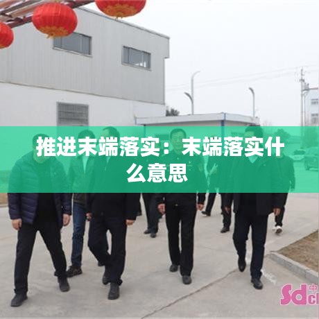 推進末端落實:末端落實什么意思