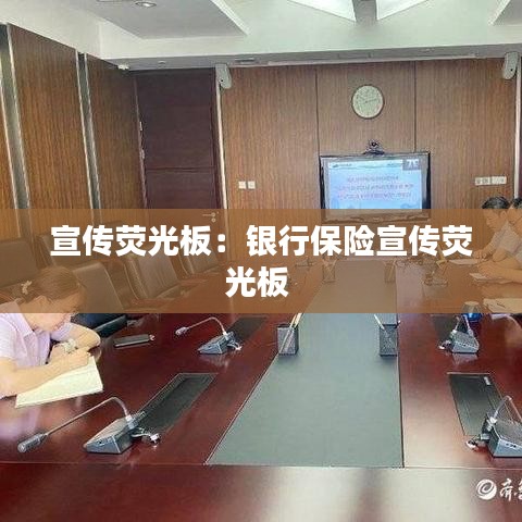 宣傳熒光板:銀行保險(xiǎn)宣傳熒光板