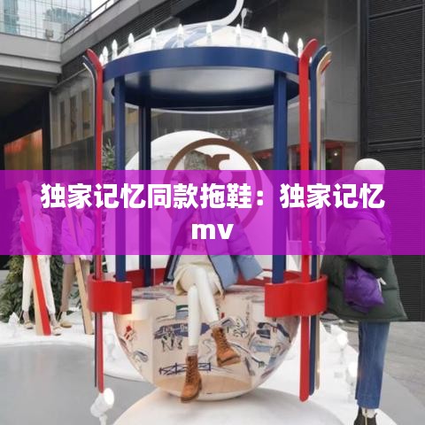 獨家記憶同款拖鞋:獨家記憶 mv