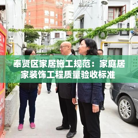 奉賢區(qū)家居施工規(guī)范：家庭居家裝飾工程質(zhì)量驗(yàn)收標(biāo)準(zhǔn) 