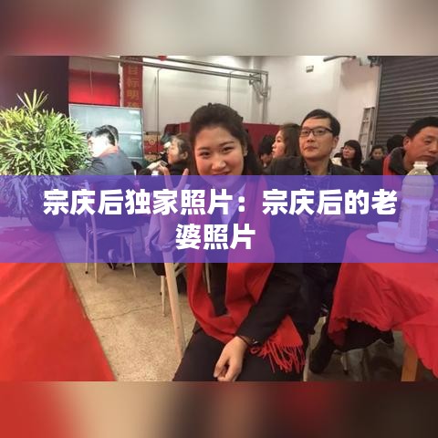 宗慶后獨家照片:宗慶后的老婆照片