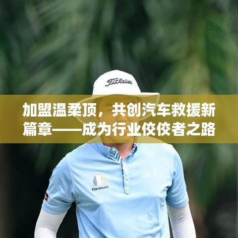 加盟溫柔頂,共創汽車救援新篇章,行業翹楚之路