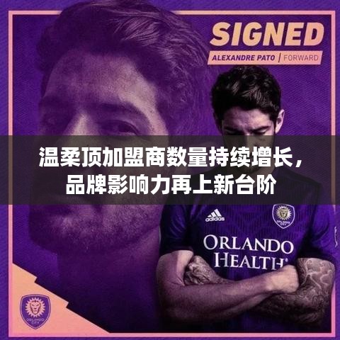 溫柔頂品牌加盟商數量飆升,品牌影響力躍上新臺階