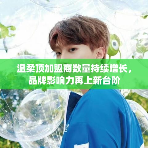 溫柔頂品牌加盟商數量飆升,品牌影響力躍上新臺階