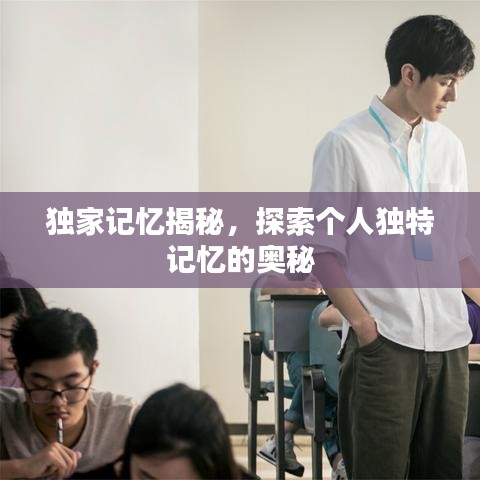 獨(dú)家記憶揭秘,探索個(gè)人獨(dú)特記憶的奧秘