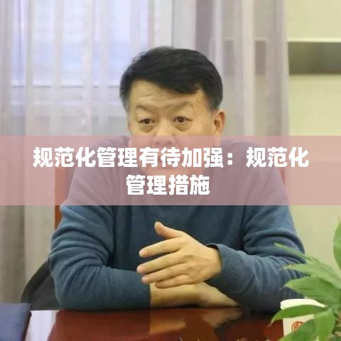 規范化管理有待加強:規范化管理措施