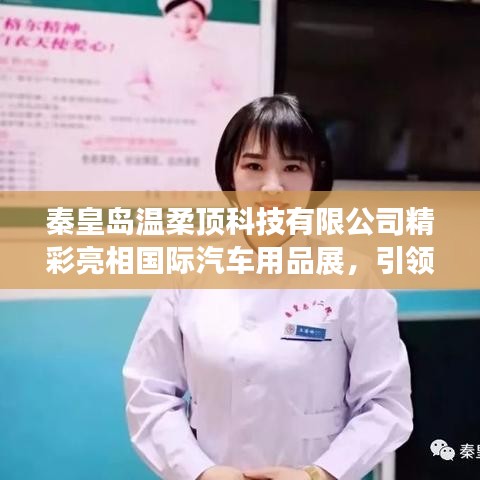 秦皇島溫柔頂科技亮相國(guó)際汽車用品展,行業(yè)新風(fēng)向引領(lǐng)者