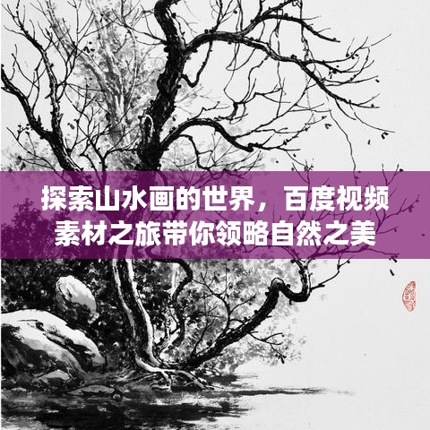 探索山水畫的世界,百度視頻素材之旅帶你領略自然之美