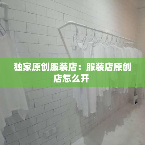 獨家原創服裝店:服裝店原創店怎么開