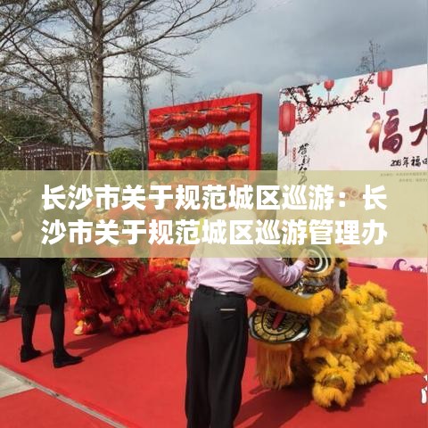 長沙市關于規范城區巡游:長沙市關于規范城區巡游管理辦法