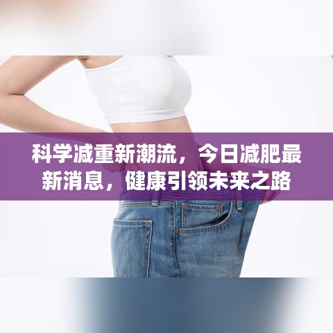 科學減重新潮流,今日減肥最新消息,健康引領未來之路