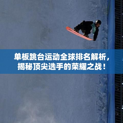 單板跳臺運動全球排名解析,揭秘頂尖選手的榮耀之戰!