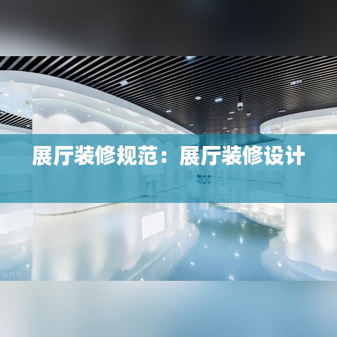 展廳裝修規范:展廳裝修設計