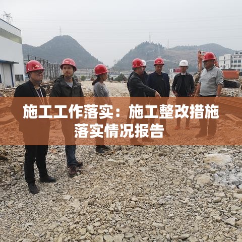 施工工作落實:施工整改措施落實情況報告