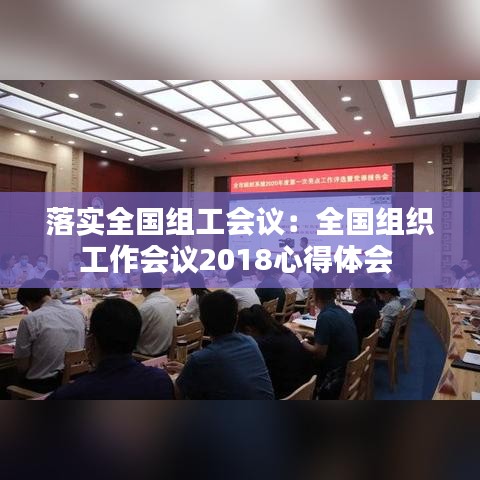 落實全國組工會議:全國組織工作會議2018心得體會