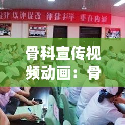 骨科宣傳視頻動畫:骨科宣教視頻