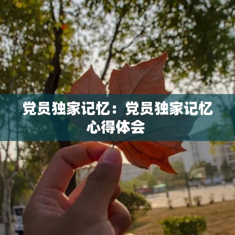 黨員獨(dú)家記憶:黨員獨(dú)家記憶心得體會
