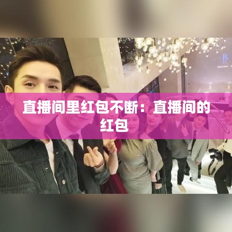 直播間里紅包不斷:直播間的紅包