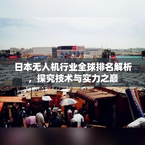 日本無人機行業全球排名解析,探究技術與實力之巔