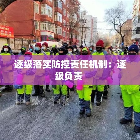 逐級落實防控責任機制：逐級負責 