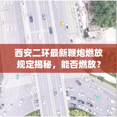 西安二環最新鞭炮燃放規定揭秘,能否燃放?最新消息解讀!
