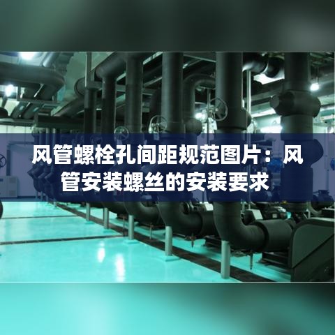 風管螺栓孔間距規范圖片:風管安裝螺絲的安裝要求