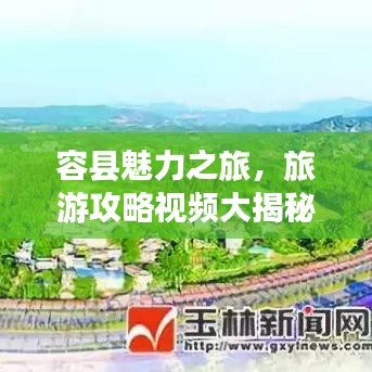 容縣魅力之旅,旅游攻略視頻大揭秘!