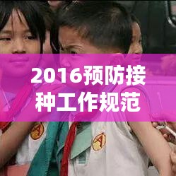 2016預(yù)防接種工作規(guī)范:預(yù)防接種規(guī)范2016版