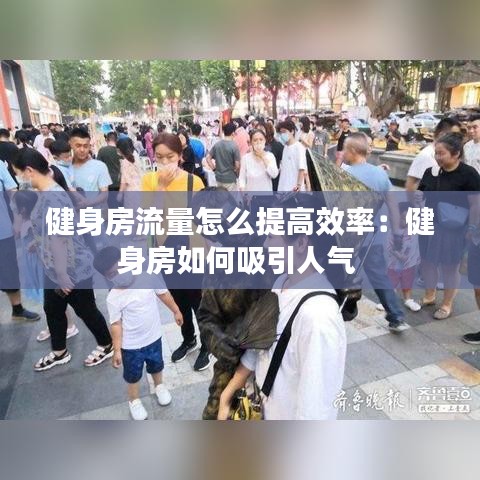 健身房流量怎么提高效率:健身房如何吸引人氣