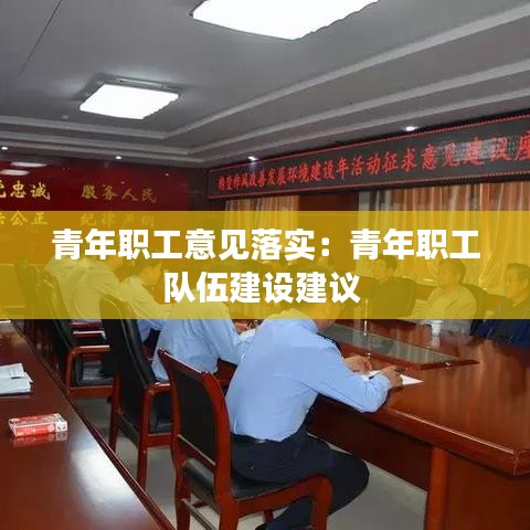 青年職工意見落實:青年職工隊伍建設建議