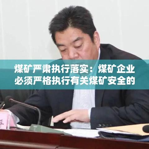 煤礦嚴肅執行落實:煤礦企業必須嚴格執行有關煤礦安全的哪些標準