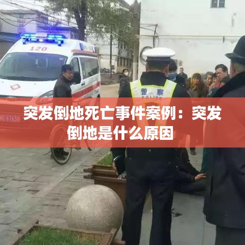 突發倒地死亡事件案例:突發倒地是什么原因