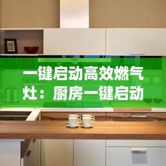 一鍵啟動高效燃氣灶:廚房一鍵啟動