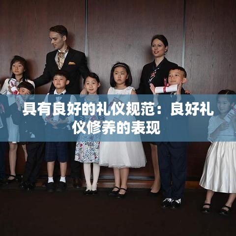 具有良好的禮儀規范：良好禮儀修養的表現 