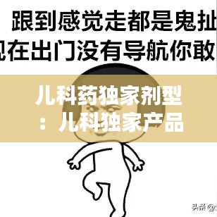 兒科藥獨家劑型:兒科獨家產(chǎn)品
