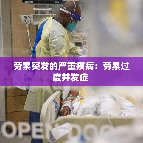 勞累突發的嚴重疾病:勞累過度并發癥