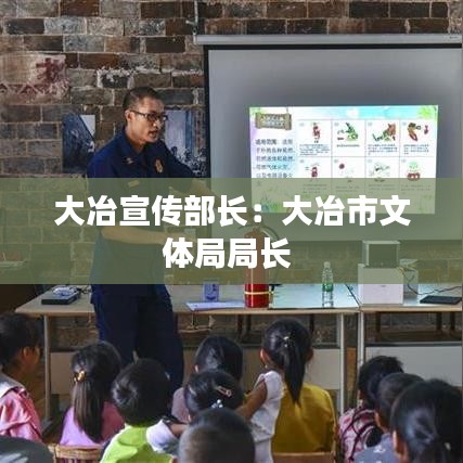 大冶宣傳部長:大冶市文體局局長