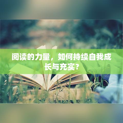 閱讀的力量,如何持續(xù)自我成長(zhǎng)與充實(shí)?