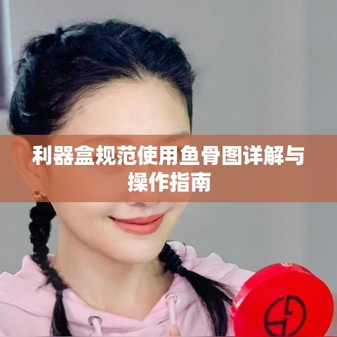 利器盒規范使用魚骨圖詳解與操作指南