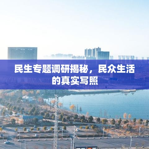民生專題調研揭秘，民眾生活的真實寫照
