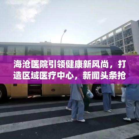 海滄醫院引領健康新風尚,打造區域醫療中心,新聞頭條搶先看!