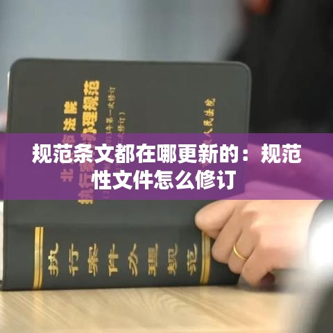 規范條文都在哪更新的:規范性文件怎么修訂