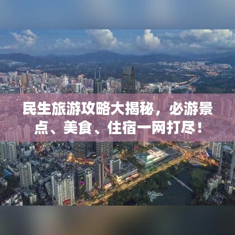 民生旅游攻略大揭秘,必游景點、美食、住宿一網打盡!